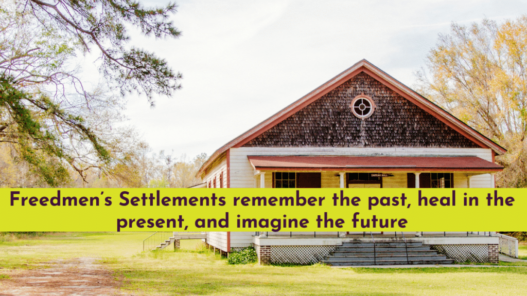 Photograph of an old home with the wordsFreedmen’s Settlements remember the past, heal in the present, and imagine the future overlayed